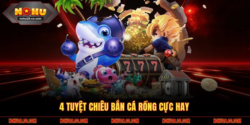 Luật Chơi Bắn Cá Rồng Đổi Thưởng Đơn Giản Từ A Đến Z 3 4 tuyệt chiêu bắn cá Rồng cực hay