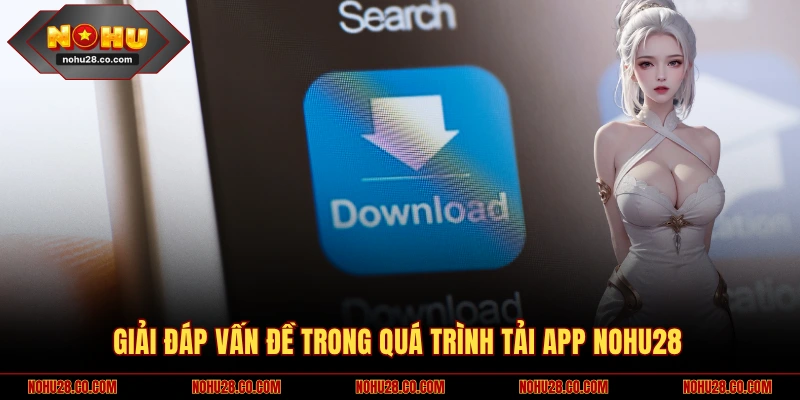 Tải App NOHU28 5 Giải đáp vấn đề trong quá trình tải app NOHU28