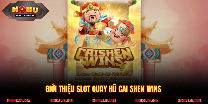 Game Nổ Hũ Đổi Thưởng NOHU28 Tận Hưởng Jackpot Khổng Lồ 2 Giới thiệu slot quay hũ Cai Shen Wins