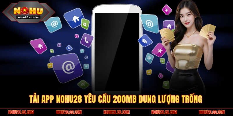 Tải App NOHU28 1 Tải app NOHU28 yêu cầu 200MB dung lượng trống