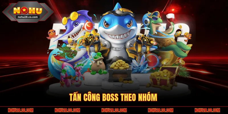 Top 4 Kinh Nghiệm Chơi Bắn Cá Bất Bại Từ Chuyên Gia 2 Tấn công boss theo nhóm