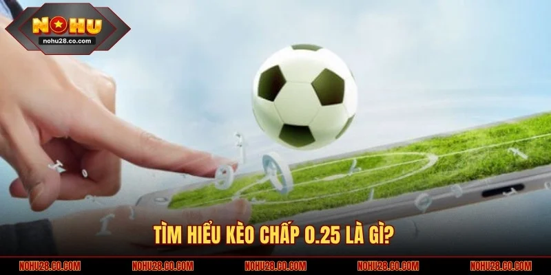 Kèo Chấp 0.25 Là Gì? Bỏ Túi 4 Bí Kíp Đặt Cược Hiệu Quả 1 Tìm hiểu kèo chấp 0.25 là gì?